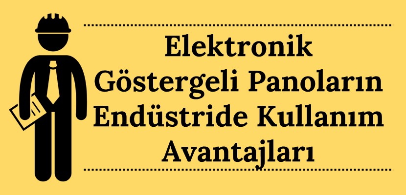 Elektronik Göstergeli Panoların Endüstride Kullanım Avantajları